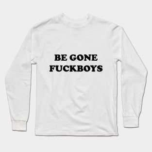 Be Gone Fuckboys Long Sleeve T-Shirt